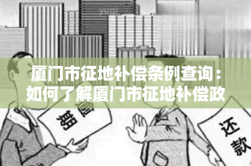 厦门市征地补偿条例查询：如何了解厦门市征地补偿政策？