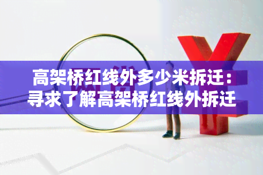 高架桥红线外多少米拆迁：寻求了解高架桥红线外拆迁政策及距离要求的用户需求