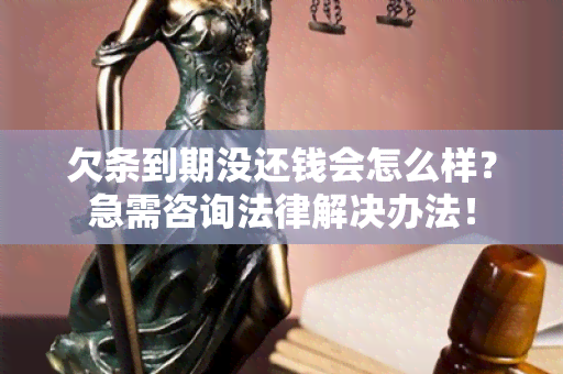 欠条到期没还钱会怎么样？急需咨询法律解决办法！