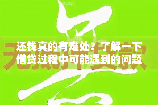 还钱真的有难处？了解一下借贷过程中可能遇到的问题