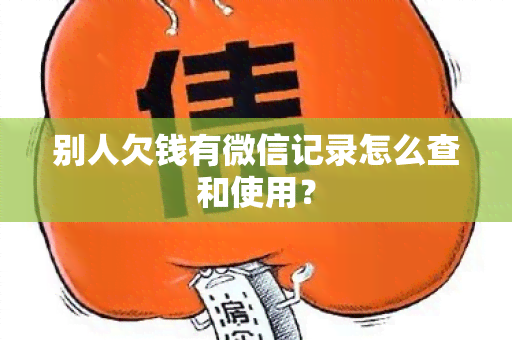 别人欠钱有微信记录怎么查和使用？