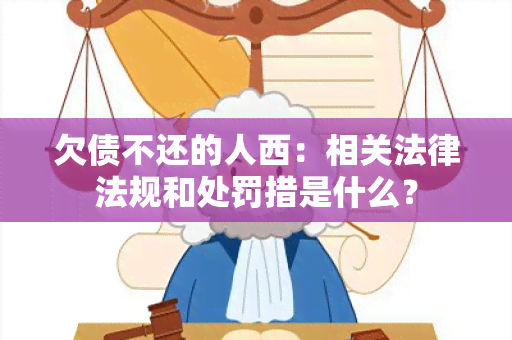 欠债不还的人西：相关法律法规和处罚措是什么？