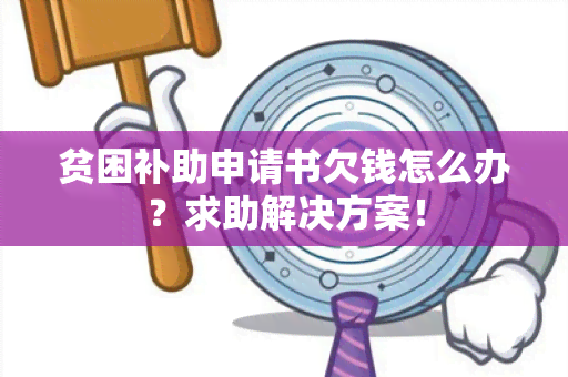 贫困补助申请书欠钱怎么办？求助解决方案！