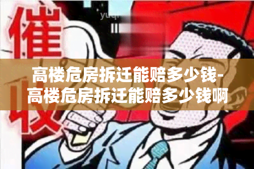 高楼危房拆迁能赔多少钱-高楼危房拆迁能赔多少钱啊