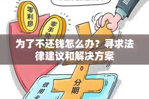 为了不还钱怎么办？寻求法律建议和解决方案