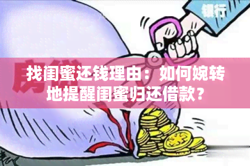 找闺蜜还钱理由：如何婉转地提醒闺蜜归还借款？