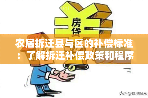 农居拆迁县与区的补偿标准：了解拆迁补偿政策和程序