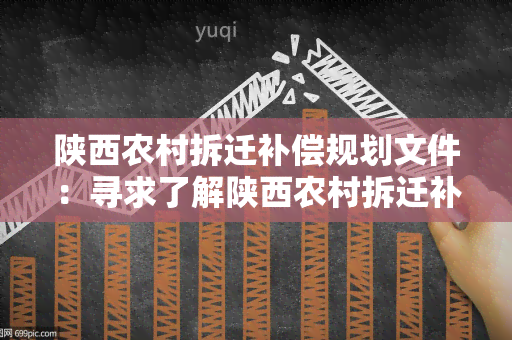 陕西农村拆迁补偿规划文件：寻求了解陕西农村拆迁补偿规划文件的详细内容和政策措