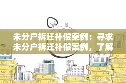 未分户拆迁补偿案例：寻求未分户拆迁补偿案例，了解相关经验与指导