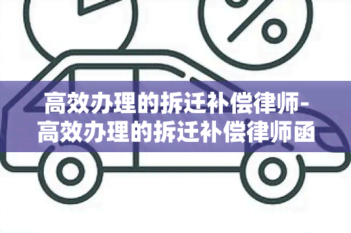 高效办理的拆迁补偿律师-高效办理的拆迁补偿律师函怎么写