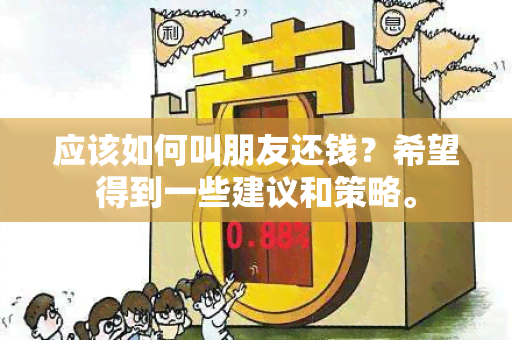 应该如何叫朋友还钱？希望得到一些建议和策略。