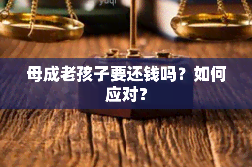 母成老孩子要还钱吗？如何应对？