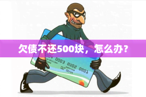 欠债不还500块，怎么办？