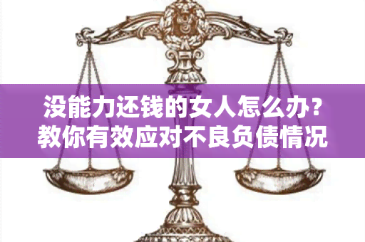 没能力还钱的女人怎么办？教你有效应对不良负债情况