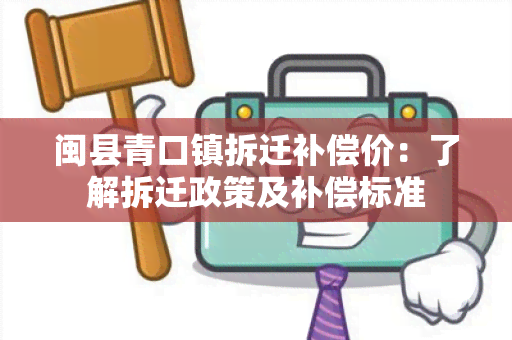 闽县青口镇拆迁补偿价：了解拆迁政策及补偿标准