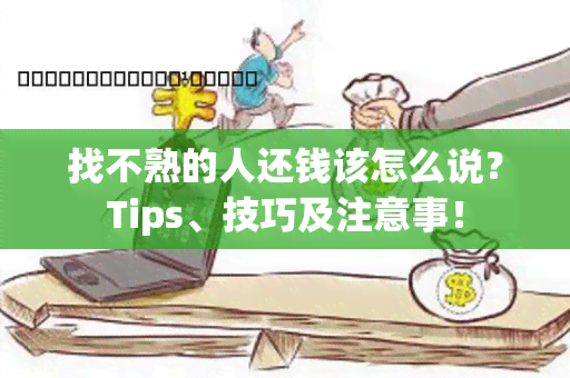 找不熟的人还钱该怎么说？Tips、技巧及注意事！