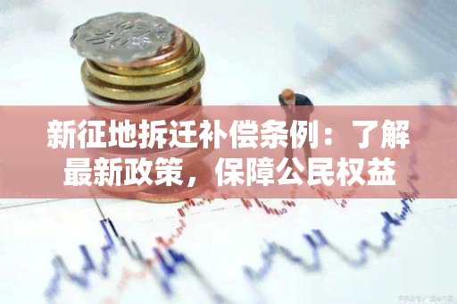 新征地拆迁补偿条例：了解最新政策，保障公民权益