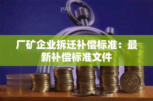 厂矿企业拆迁补偿标准：最新补偿标准文件