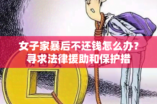 女子家暴后不还钱怎么办？寻求法律援助和保护措