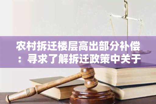 农村拆迁楼层高出部分补偿：寻求了解拆迁政策中关于农村拆迁楼层高出部分的补偿标准