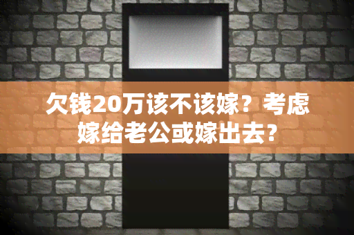 欠钱20万该不该嫁？考虑嫁给老公或嫁出去？