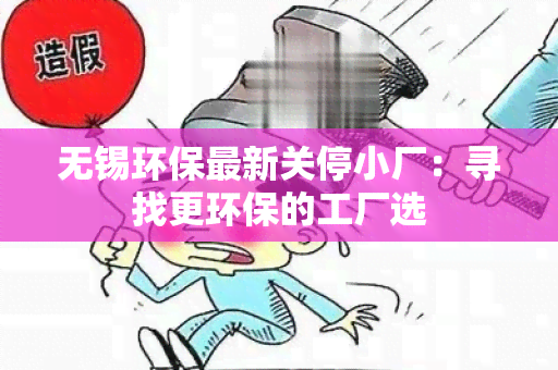 无锡环保最新关停小厂：寻找更环保的工厂选