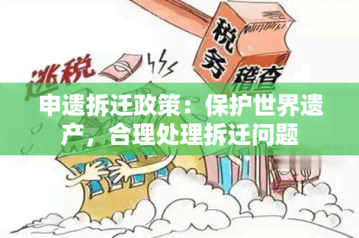 申遗拆迁政策：保护世界遗产，合理处理拆迁问题