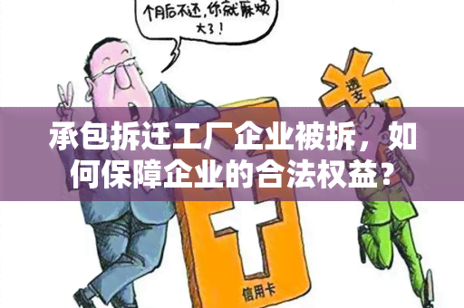 承包拆迁工厂企业被拆，如何保障企业的合法权益？