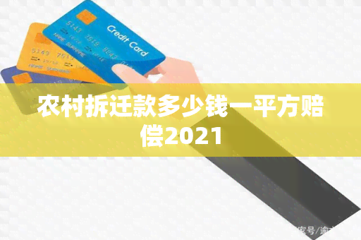 农村拆迁款多少钱一平方赔偿2021