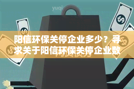 阳信环保关停企业多少？寻求关于阳信环保关停企业数量的详细信息