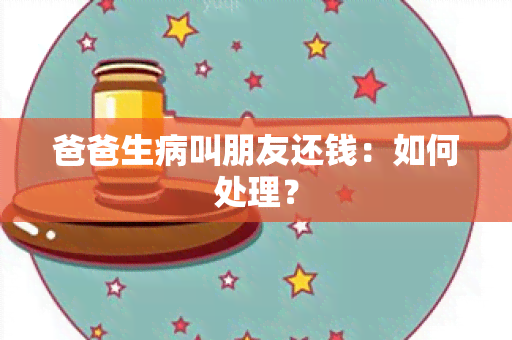 爸爸生病叫朋友还钱：如何处理？