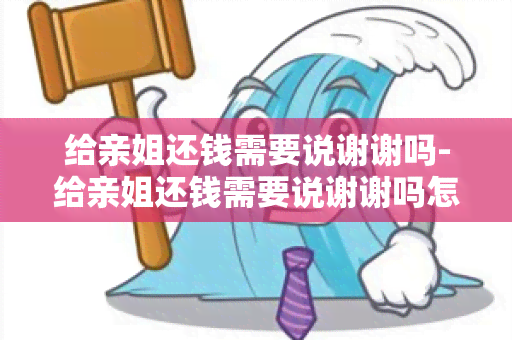 给亲姐还钱需要说谢谢吗-给亲姐还钱需要说谢谢吗怎么说