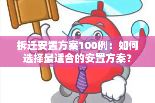 拆迁安置方案100例：如何选择最适合的安置方案？