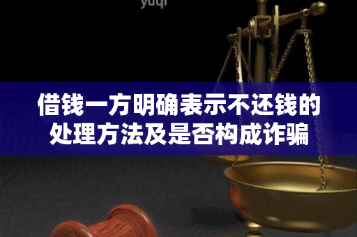 借钱一方明确表示不还钱的处理方法及是否构成诈