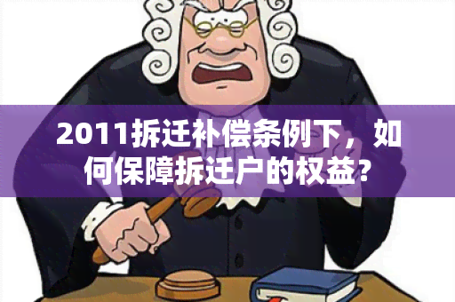 2011拆迁补偿条例下，如何保障拆迁户的权益？