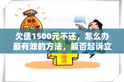 欠债1500元不还，怎么办最有效的方法，能否起诉立案