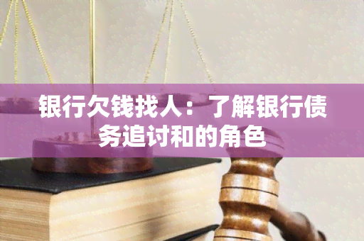 银行欠钱找人：了解银行债务追讨和的角色