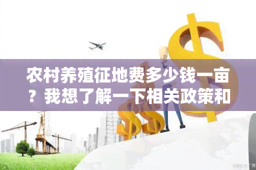 农村养殖征地费多少钱一亩？我想了解一下相关政策和费用信息。