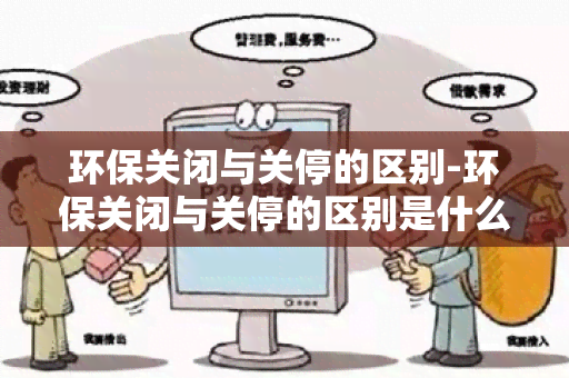 环保关闭与关停的区别-环保关闭与关停的区别是什么