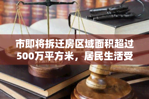 市即将拆迁房区域面积超过500万平方米，居民生活受影响？