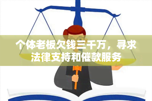 个体老板欠钱三千万，寻求法律支持和催款服务