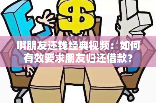 啊朋友还钱经典视频：如何有效要求朋友归还借款？