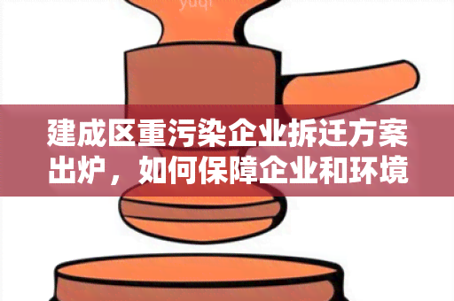 建成区重污染企业拆迁方案出炉，如何保障企业和环境双重利益？