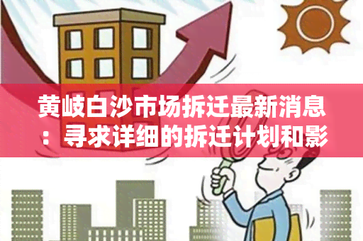 黄岐白沙市场拆迁最新消息：寻求详细的拆迁计划和影响围的信息