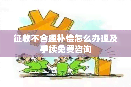 征收不合理补偿怎么办理及手续免费咨询