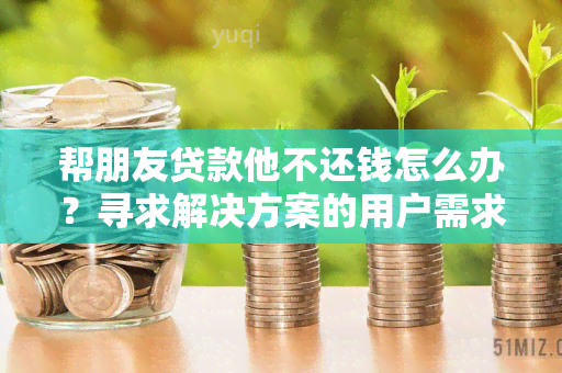 帮朋友贷款他不还钱怎么办？寻求解决方案的用户需求