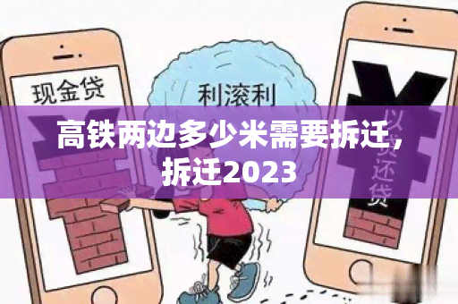 高铁两边多少米需要拆迁，拆迁2023