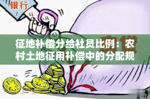 征地补偿分给社员比例：农村土地征用补偿中的分配规则详解