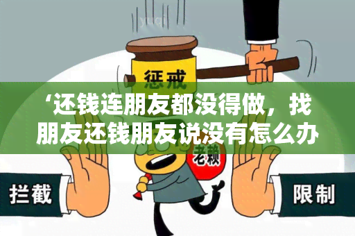 ‘还钱连朋友都没得做，找朋友还钱朋友说没有怎么办’