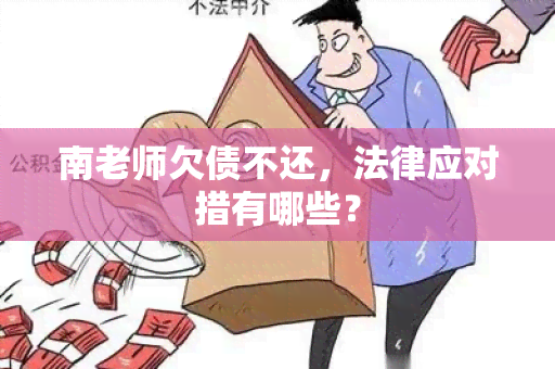 南老师欠债不还，法律应对措有哪些？